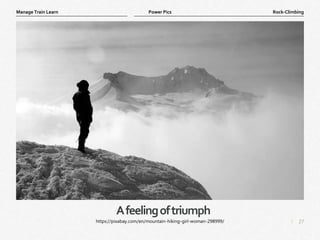 27
|
Rock-Climbing
Manage Train Learn Power Pics
Afeelingoftriumph
https://pixabay.com/en/mountain-hiking-girl-woman-298999/
 