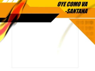 OYE COMO VA
-SANTANA
 