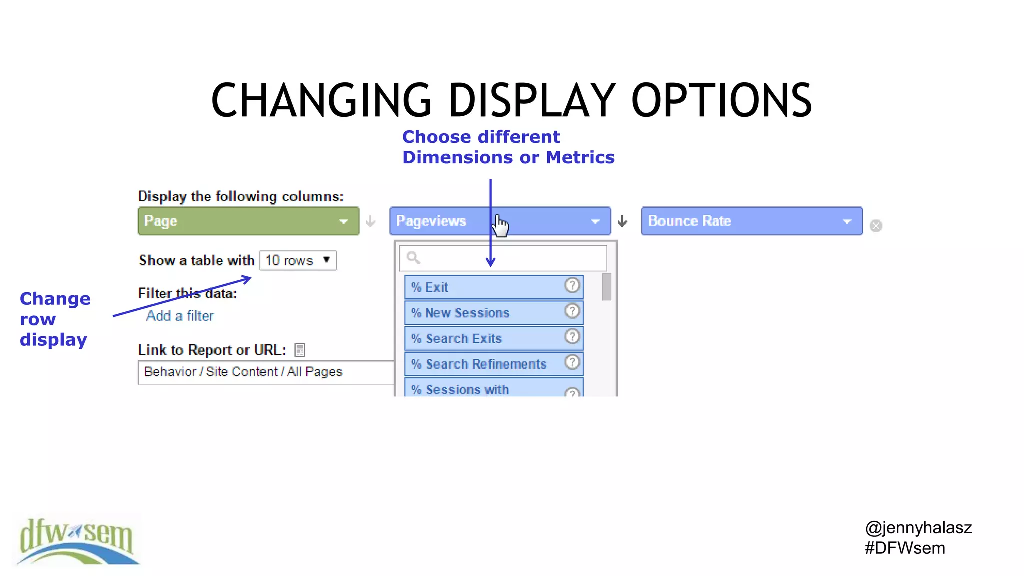 @jennyhalasz
#DFWsem
CHANGING DISPLAY OPTIONS
Choose different
Dimensions or Metrics
Change
row
display
 