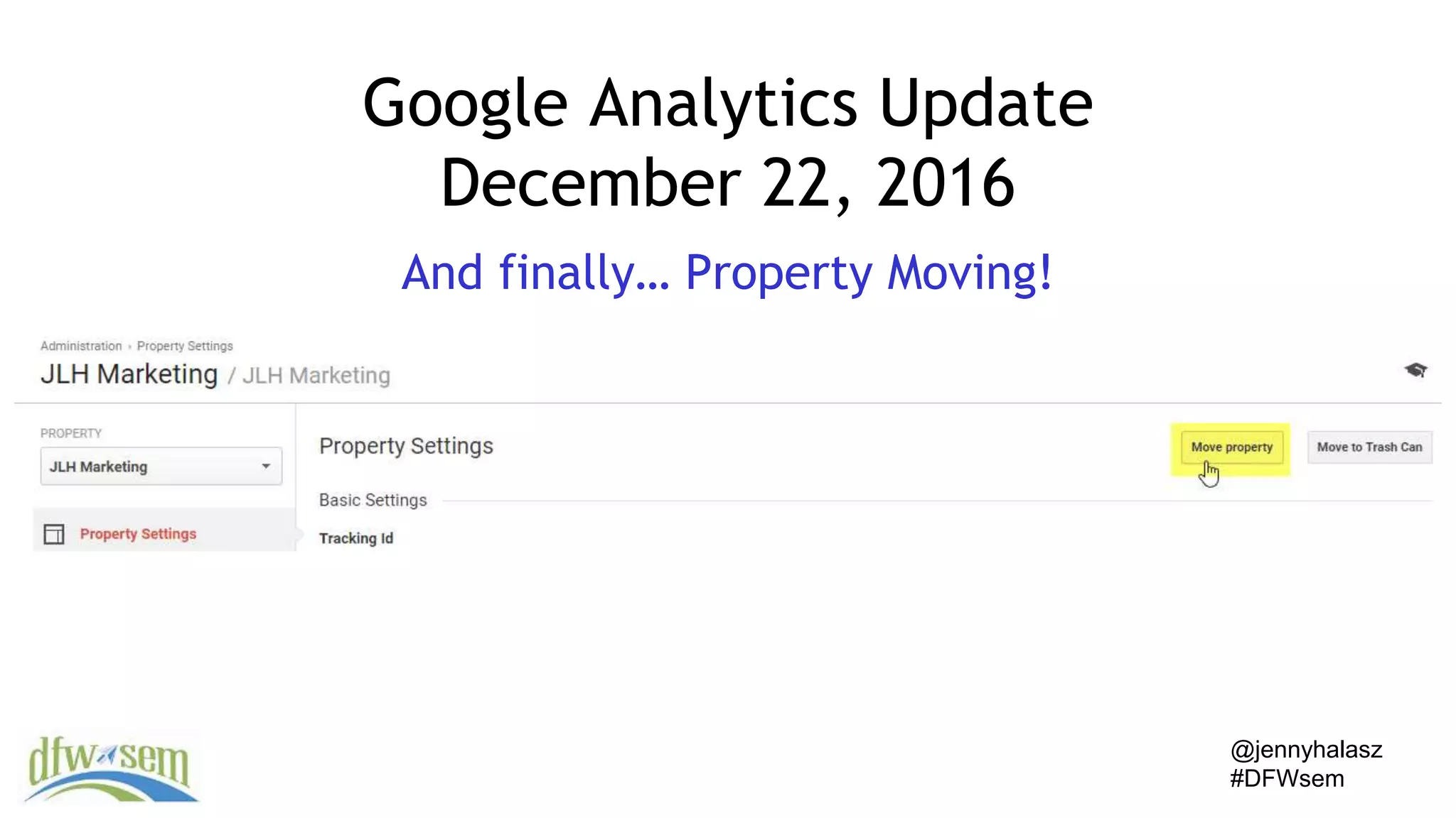 @jennyhalasz
#DFWsem
Google Analytics Update
December 22, 2016
And finally… Property Moving!
 