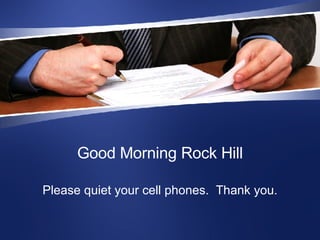 Good Morning Rock Hill Please quiet your cell phones.  Thank you. 