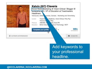 @KCCLAVERIA@KCCLAVERIA | KCCLAVERIA.COM
Add keywords to
your professional
headline.
 