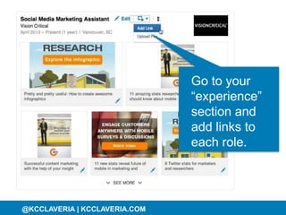 @KCCLAVERIA@KCCLAVERIA | KCCLAVERIA.COM
Go to your
“experience”
section and
add links to
each role.
 