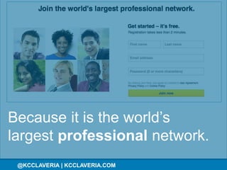 @KCCLAVERIA@KCCLAVERIA | KCCLAVERIA.COM
Because it is the world’s
largest professional network.
 