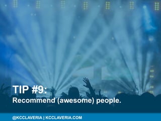 @KCCLAVERIA@KCCLAVERIA | KCCLAVERIA.COM
TIP #9:
Recommend (awesome) people.
 