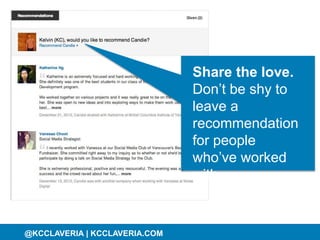 @KCCLAVERIA@KCCLAVERIA | KCCLAVERIA.COM
Share the love.
Don’t be shy to
leave a
recommendation
for people
who’ve worked
wi...