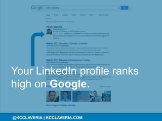 @KCCLAVERIA@KCCLAVERIA | KCCLAVERIA.COM
Your LinkedIn profile ranks
high on Google.
 