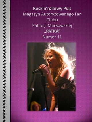 Rock’n’rollowy Puls Magazyn Autoryzowanego Fan Clubu  Patrycji Markowskiej „PATKA” Numer 11 