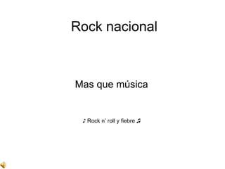 Rock nacional Mas que música ♪ Rock n’ roll y fiebre ♫ 