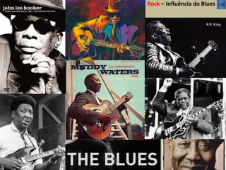 Rock – Influência do Blues
 