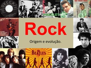 Rock
Origem e evolução.
 
