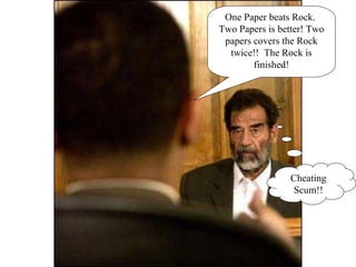 One Paper beats Rock.  Two Papers is better! Two papers covers the Rock twice!!  The Rock is finished! Cheating Scum!! 