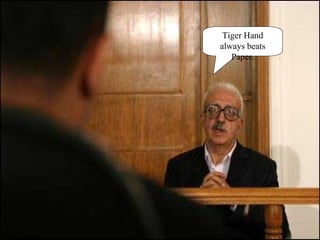 Tiger Hand always beats Paper. 