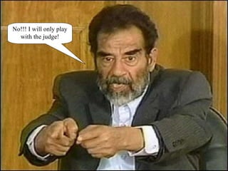 No!!! I will only play with the judge! 