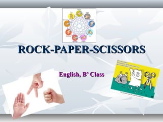 ROCK-PAPER-SCISSORSROCK-PAPER-SCISSORS
English, B’ ClassEnglish, B’ Class
 