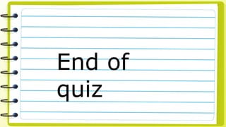 End of
quiz
 