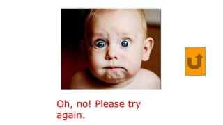 Oh, no! Please try
again.
 