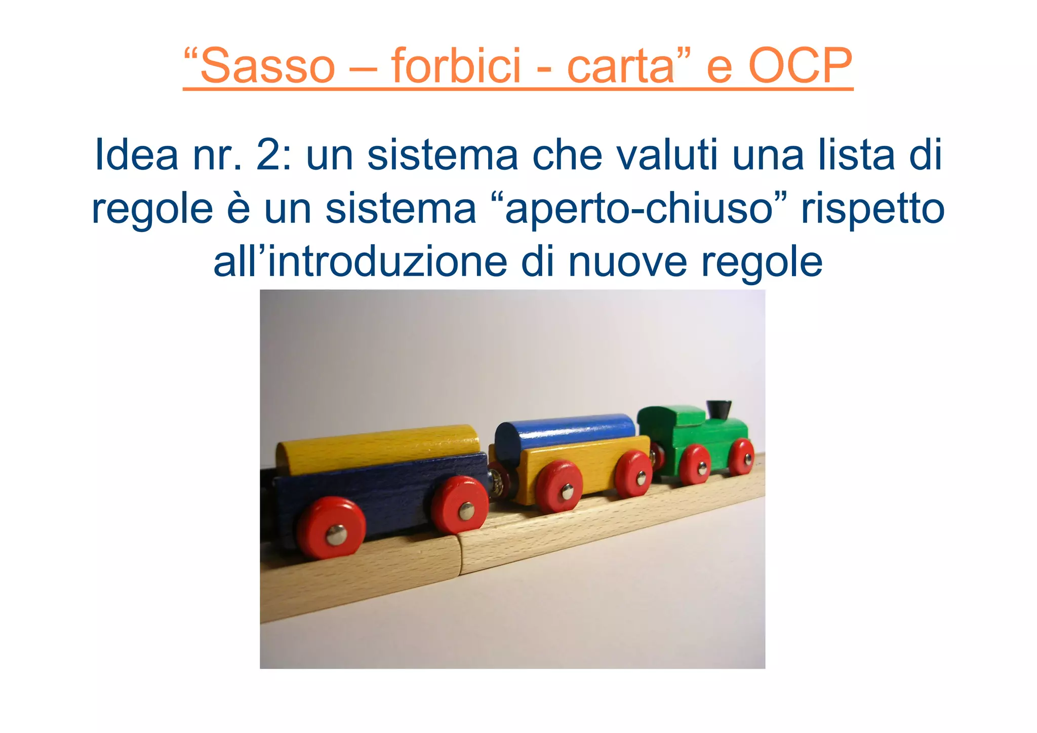 “Sasso – forbici - carta” e OCP
Idea nr. 2: un sistema che valuti una lista di
regole è un sistema “aperto-chiuso” rispetto
all’introduzione di nuove regole
 