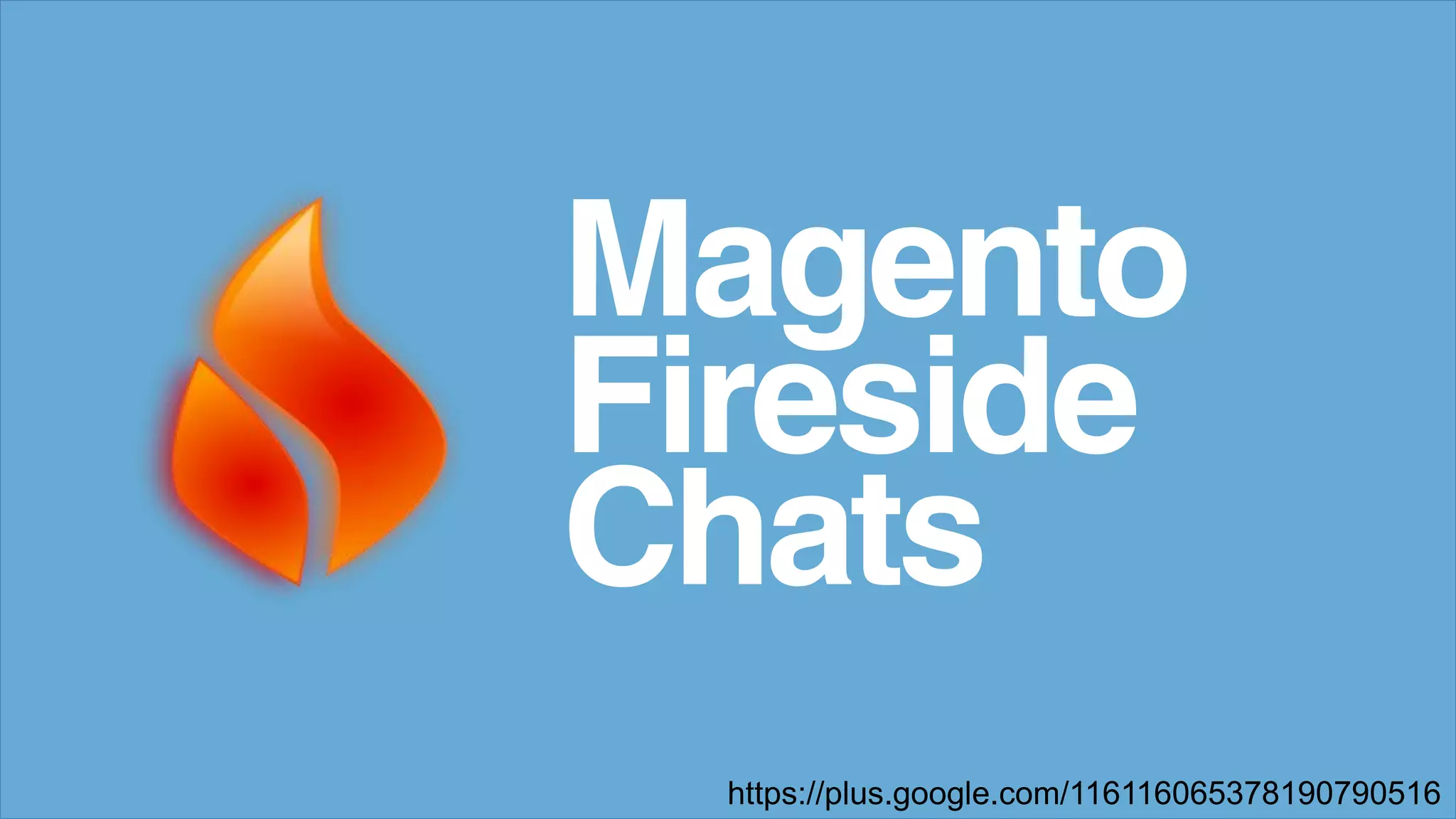 https://plus.google.com/116116065378190790516
Magento
Fireside
Chats
 