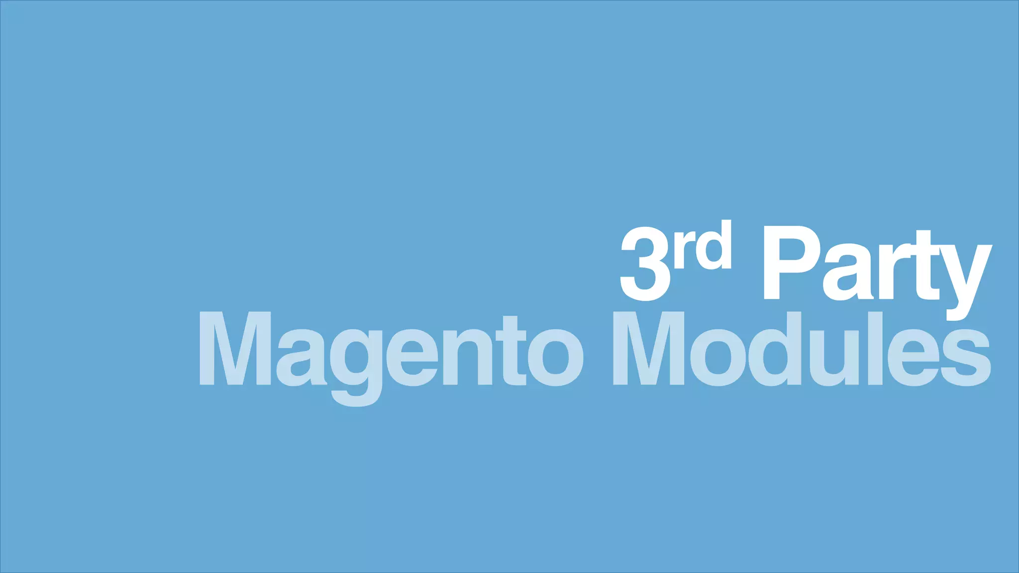 Magento Modules
3rd Party
 