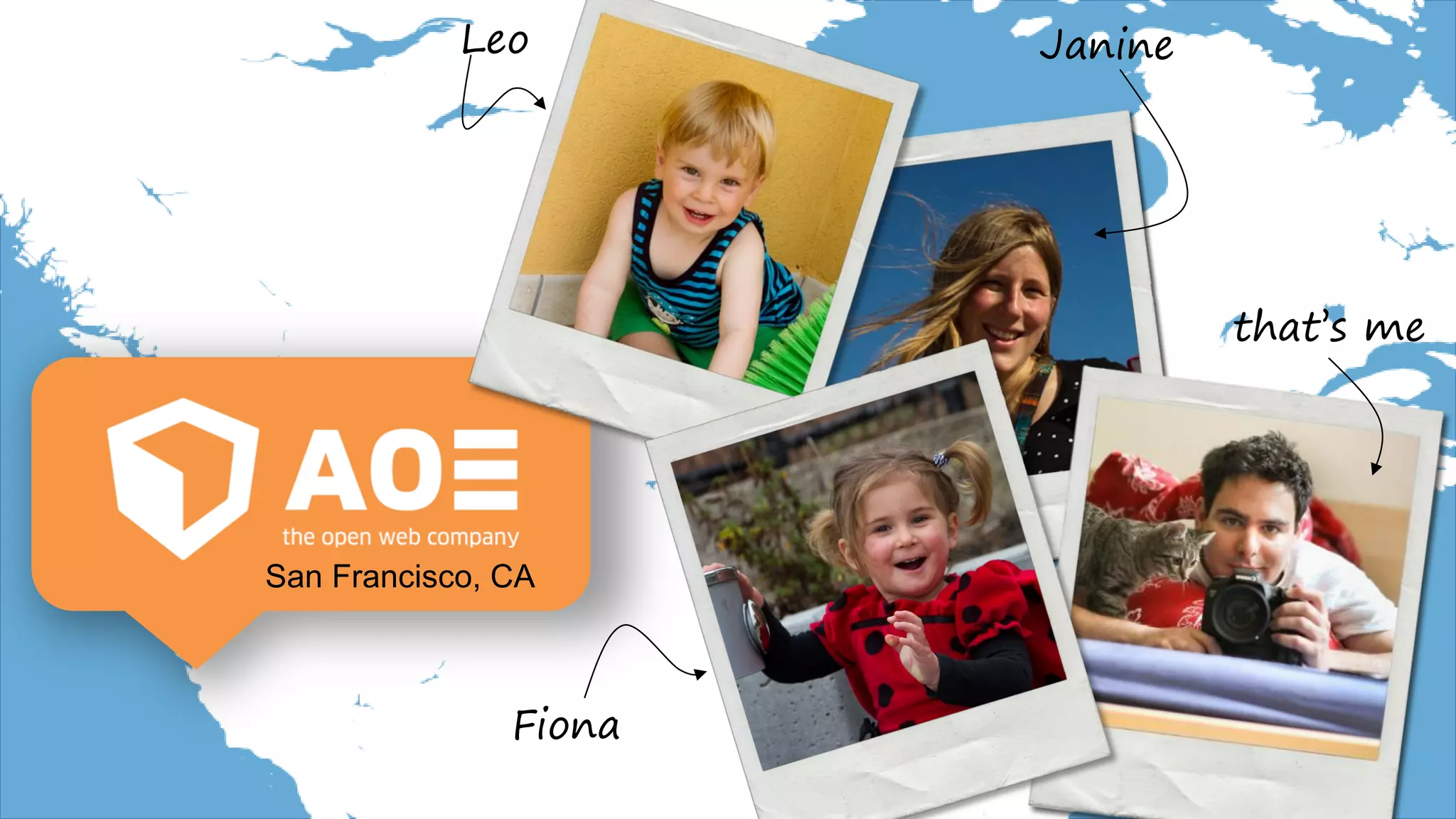 San Francisco, CA
Janine
Fiona
that’s me
Leo
 