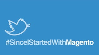 #SinceIStartedWithMagento
 