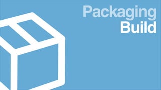 Build
Packaging
 