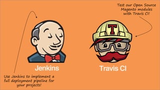 Jenkins Travis CI
Use Jenkins to implement a
full deployment pipeline for
your projects!
Test our Open Source
Magento modules
with Travis CI!
 