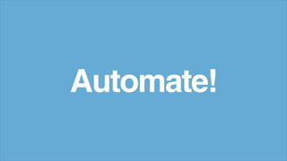 Automate!
 