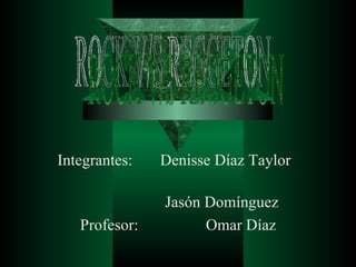 Integrantes:  Denisse Díaz Taylor  Jasón Domínguez Profesor:  Omar Díaz ROCK V/S REGGETON 
