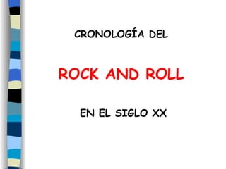CRONOLOGÍA DEL  ROCK AND ROLL   EN EL SIGLO XX 