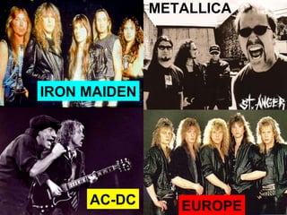 METALLICAIRON MAIDENAC-DCEUROPE