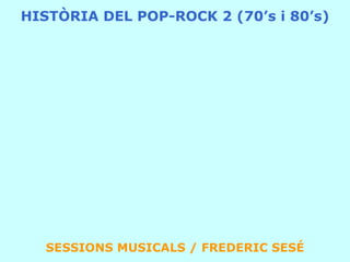 HISTÒRIA DEL POP-ROCK 2 (70’s i 80’s) SESSIONS MUSICALS / FREDERIC SESÉ 