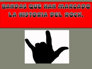 Bandas que han marcado la historia del rock.    