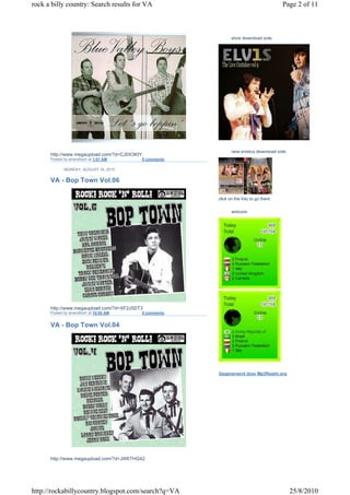 rock a billy country: Search results for VA                                                Page 2 of 11



                                                                  elvis download side




                                                                  new erotica download side
      http://www.megaupload.com/?d=CJ0X3KIY
      Posted by amersfoort at 1:01 AM         0 comments

             MONDAY, AUGUST 16, 2010


      VA - Bop Town Vol.06

                                                           click on the foto to go there


                                                                  welcom




      http://www.megaupload.com/?d=XF2J5DT3
      Posted by amersfoort at 10:05 AM        0 comments


      VA - Bop Town Vol.04




                                                           Gegenereerd door Mp3Realm.org




      http://www.megaupload.com/?d=JW6THG42




http://rockabillycountry.blogspot.com/search?q=VA                                             25/8/2010
 