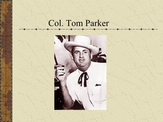 Col. Tom Parker 
 