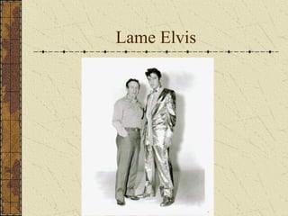 Lame Elvis 
 