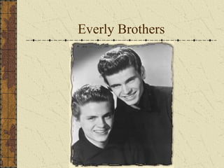 Everly Brothers 
 