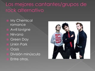    My Chemical
    romance
   Avril lavigne
   Nirvana
   Green Day
   Linkin Park
   Oasis
   División minúscula
   Entre otras.
 