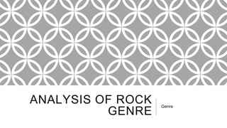 ANALYSIS OF ROCK
GENRE
Genre
 