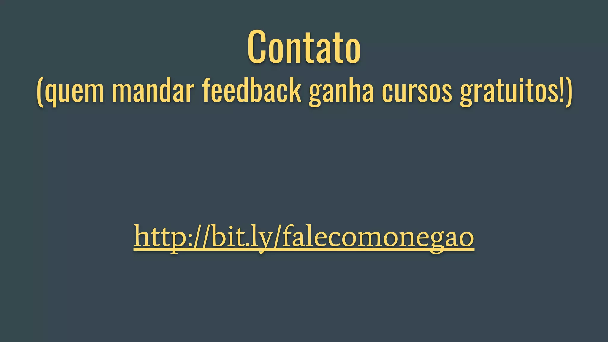 Contato
(quem mandar feedback ganha cursos gratuitos!)
http://bit.ly/falecomonegao
 