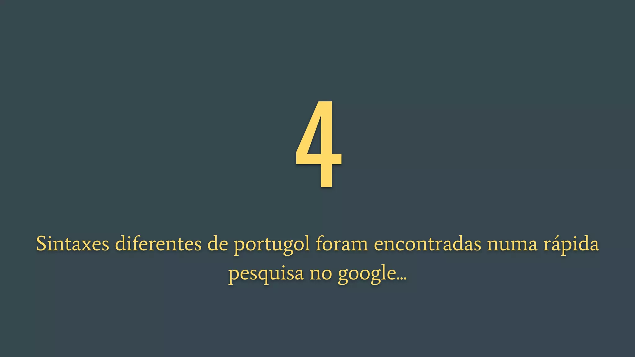 4
Sintaxes diferentes de portugol foram encontradas numa rápida
pesquisa no google...
 