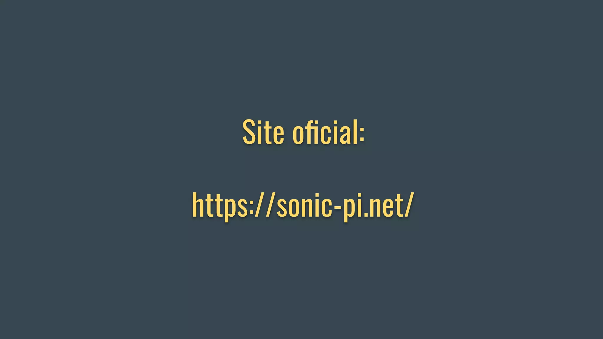 Site oﬁcial:
https://sonic-pi.net/
 