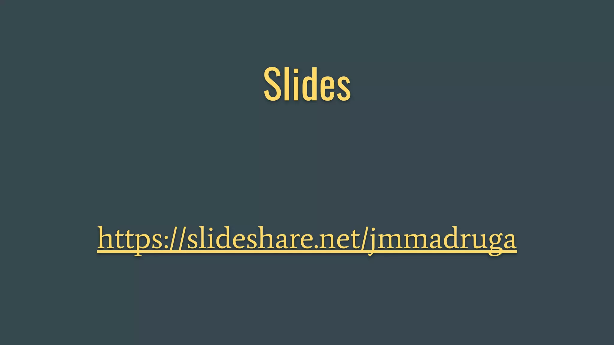 Slides
https://slideshare.net/jmmadruga
 