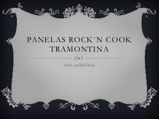 PANELAS ROCK`N COOK
    TRAMONTINA
      Rock and Roll Baby
 