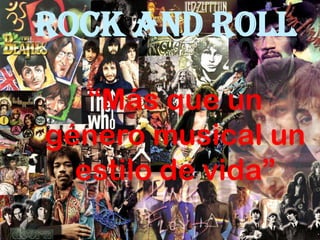 ROCK AND ROLL

   “Más que un
género musical un
  estilo de vida”
 