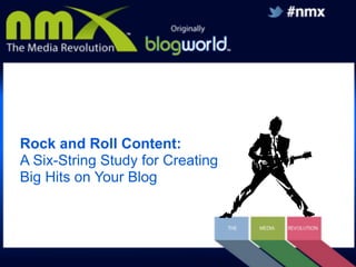 Rock and Roll Content:
A Six-String Study for Creating
Big Hits on Your Blog

 