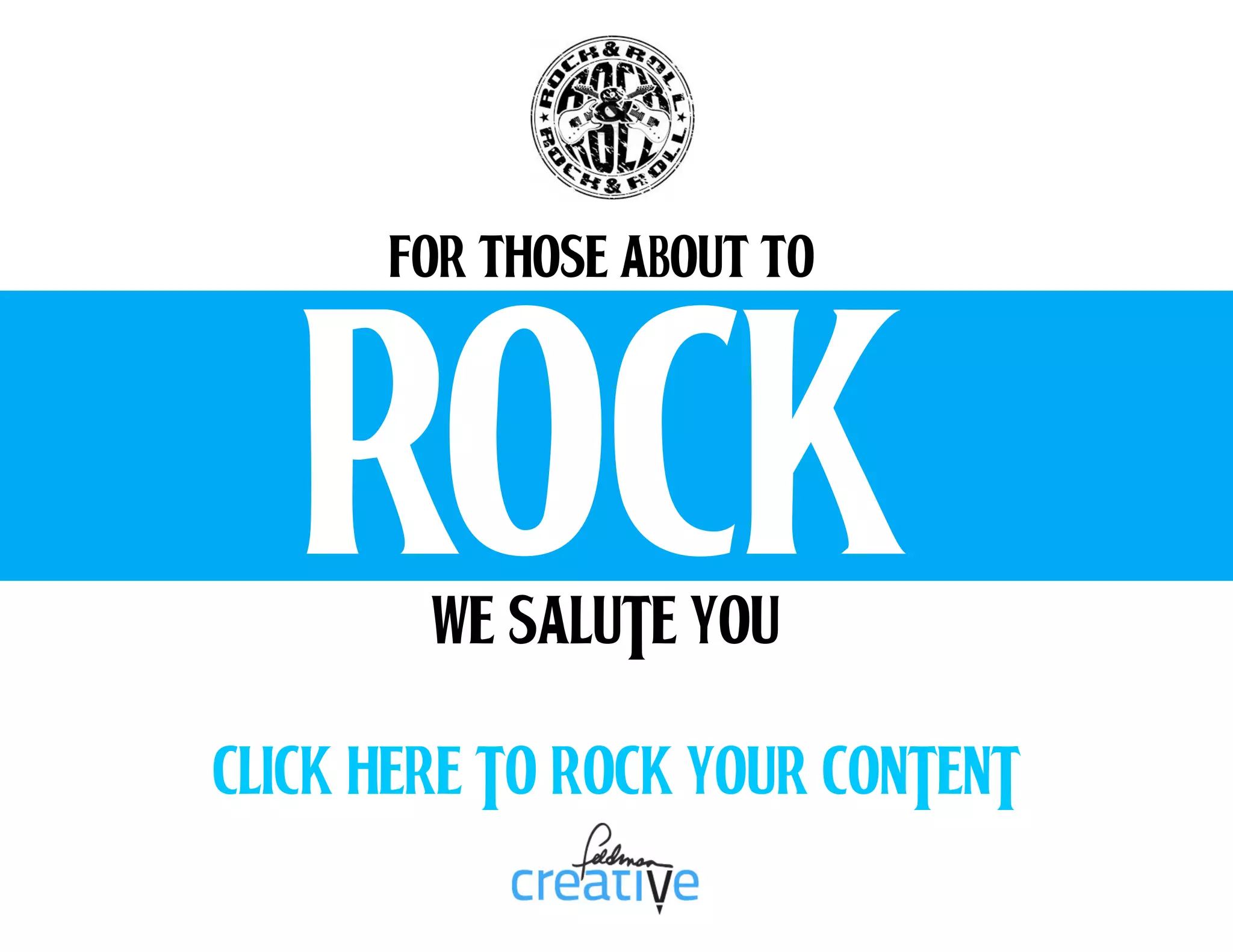 Rock
for those aBout to

WE SALUTE YOU

CLICK HERE TO rOCK YOUR CONTENT

 