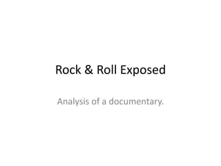 Rock & Roll Exposed
Analysis of a documentary.
 