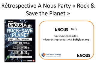 Rétrospective A Nous Party « Rock & Save the Planet » tous,  nous soutenons des  micro-entrepreneurs via  Babyloan.org 